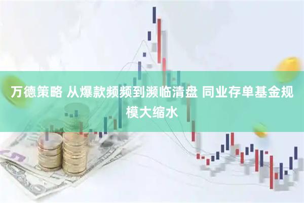 万德策略 从爆款频频到濒临清盘 同业存单基金规模大缩水