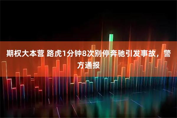 期权大本营 路虎1分钟8次别停奔驰引发事故，警方通报